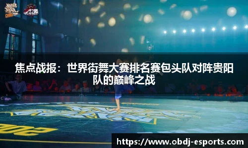 焦点战报：世界街舞大赛排名赛包头队对阵贵阳队的巅峰之战