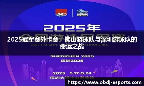 2025冠军赛外卡赛：佛山游泳队与深圳游泳队的命运之战