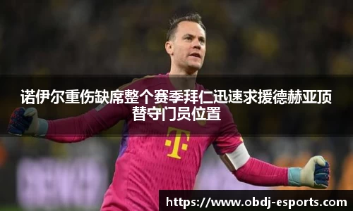诺伊尔重伤缺席整个赛季拜仁迅速求援德赫亚顶替守门员位置